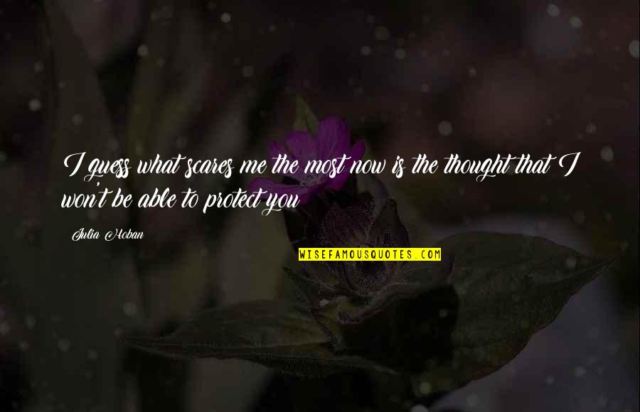 Sweet Guess What Quotes By Julia Hoban: I guess what scares me the most now Sweet Guess What Quotes By Julia Hoban: I guess what scares me the most now