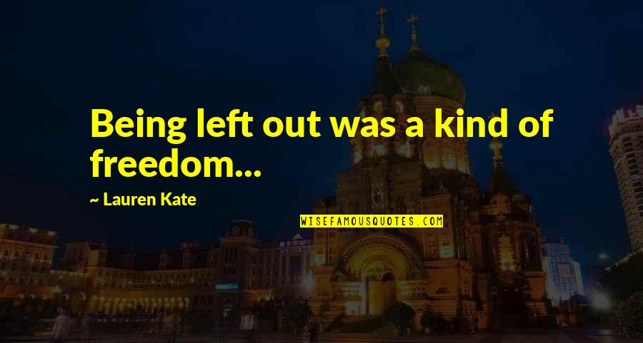 Sweet Guess What Quotes By Lauren Kate: Being left out was a kind of freedom... Sweet Guess What Quotes By Lauren Kate: Being left out was a kind of freedom...
