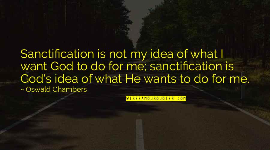 Sweet Guess What Quotes By Oswald Chambers: Sanctification is not my idea of what I Sweet Guess What Quotes By Oswald Chambers: Sanctification is not my idea of what I