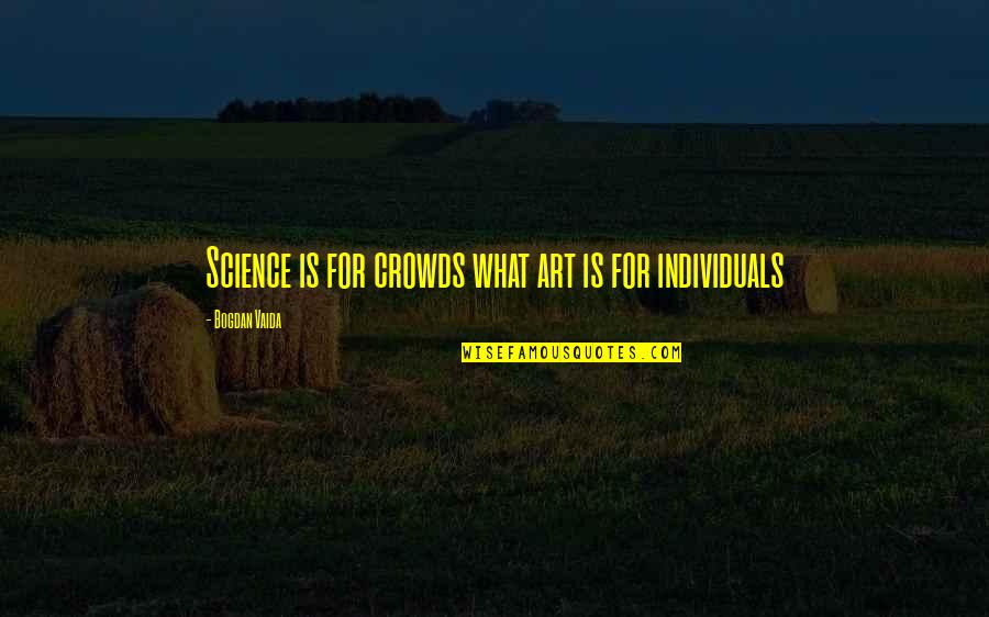 Sweet Guys Quotes By Bogdan Vaida: Science is for crowds what art is for