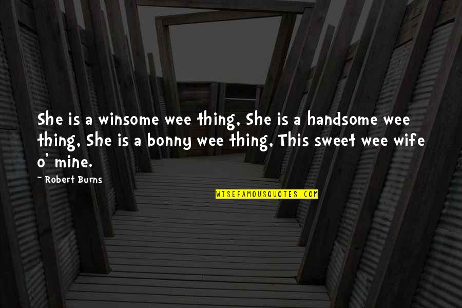 Sweet Handsome Quotes By Robert Burns: She is a winsome wee thing, She is