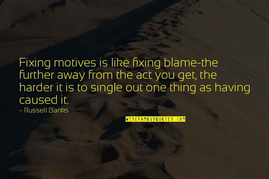 Sweet Hereafter Quotes By Russell Banks: Fixing motives is like fixing blame-the further away Sweet Hereafter Quotes By Russell Banks: Fixing motives is like fixing blame-the further away