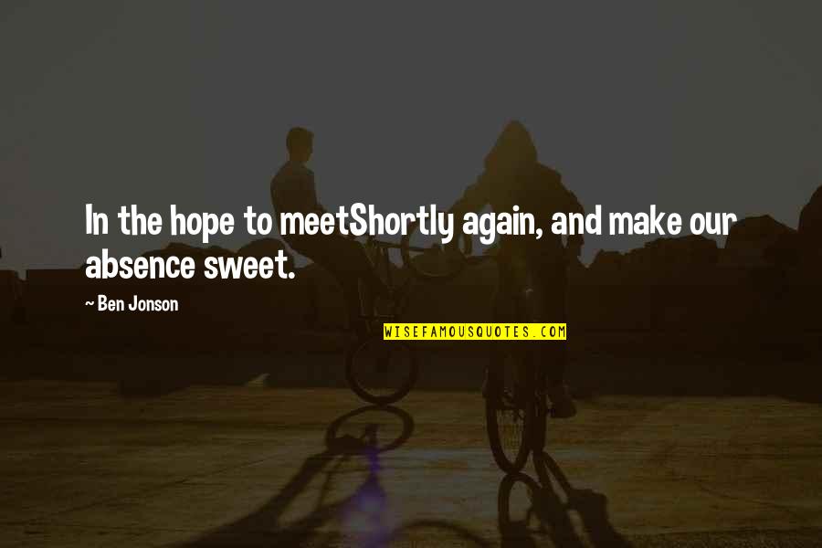 Sweet I Miss You More Than Quotes By Ben Jonson: In the hope to meetShortly again, and make