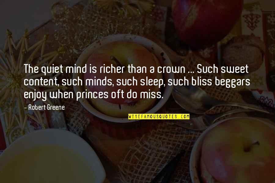 Sweet I Miss You More Than Quotes By Robert Greene: The quiet mind is richer than a crown