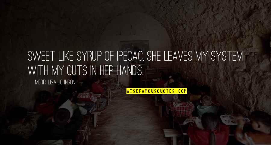 Sweet I Really Like You Quotes By Merri Lisa Johnson: Sweet like syrup of ipecac, she leaves my Sweet I Really Like You Quotes By Merri Lisa Johnson: Sweet like syrup of ipecac, she leaves my