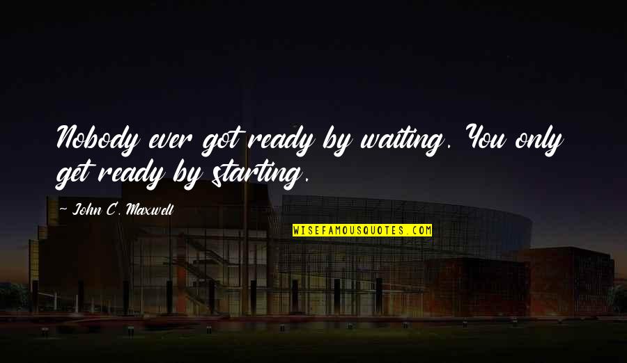 Sweet Images And Quotes By John C. Maxwell: Nobody ever got ready by waiting. You only