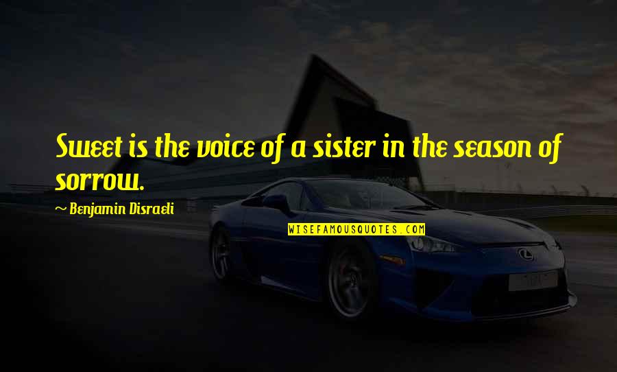 Sweet In The Quotes By Benjamin Disraeli: Sweet is the voice of a sister in