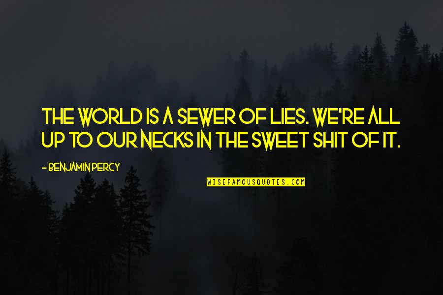 Sweet In The Quotes By Benjamin Percy: The world is a sewer of lies. We're