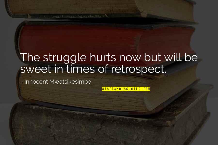 Sweet In The Quotes By Innocent Mwatsikesimbe: The struggle hurts now but will be sweet