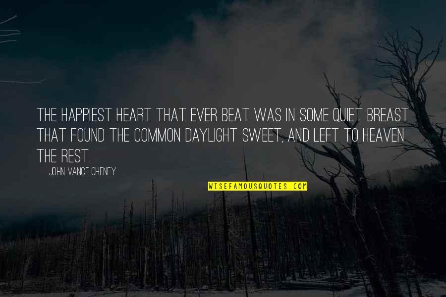 Sweet In The Quotes By John Vance Cheney: The happiest heart that ever beat Was in