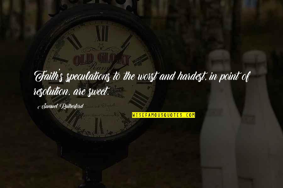 Sweet In The Quotes By Samuel Rutherford: Faith's speculations to the worst and hardest, in