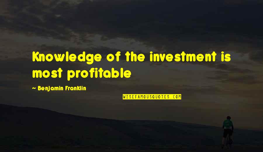 Sweet Indulgence Quotes By Benjamin Franklin: Knowledge of the investment is most profitable