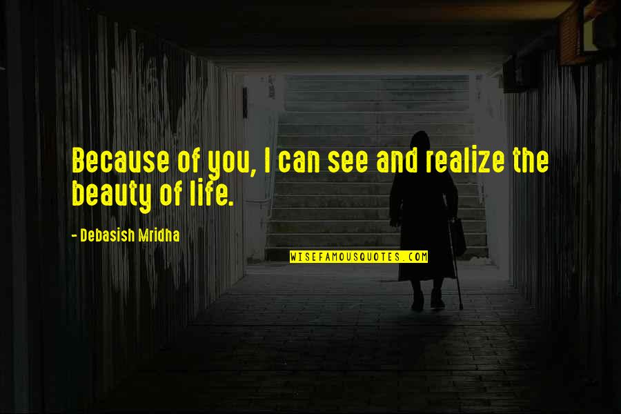 Sweet Inspirational Life Quotes By Debasish Mridha: Because of you, I can see and realize