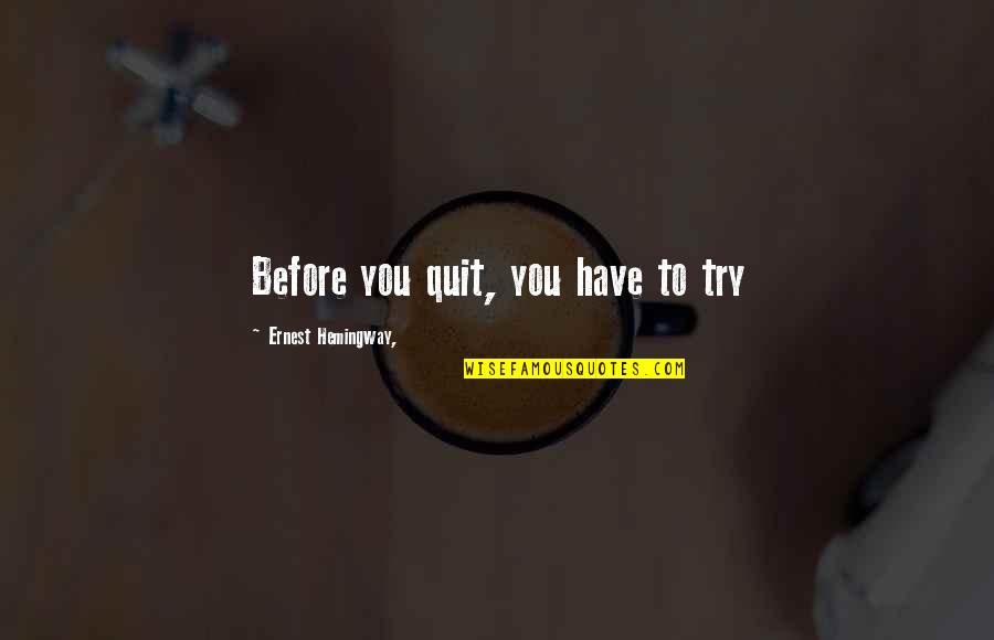 Sweet Inspirational Life Quotes By Ernest Hemingway,: Before you quit, you have to try