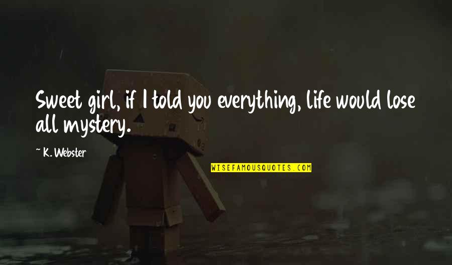 Sweet Inspirational Life Quotes By K. Webster: Sweet girl, if I told you everything, life
