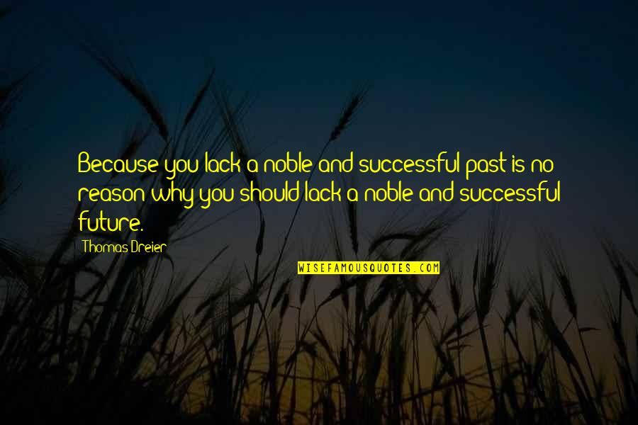 Sweet Inspirational Life Quotes By Thomas Dreier: Because you lack a noble and successful past