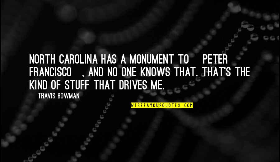 Sweet Inspirational Life Quotes By Travis Bowman: North Carolina has a monument to [Peter Francisco],