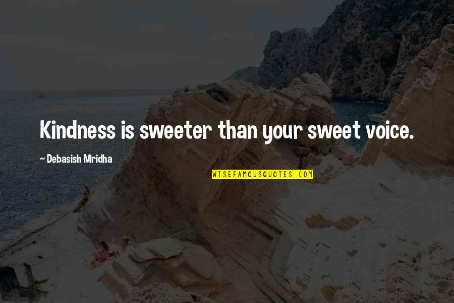 Sweet Inspirational Quotes By Debasish Mridha: Kindness is sweeter than your sweet voice.