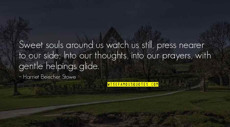 Sweet Inspirational Quotes By Harriet Beecher Stowe: Sweet souls around us watch us still, press