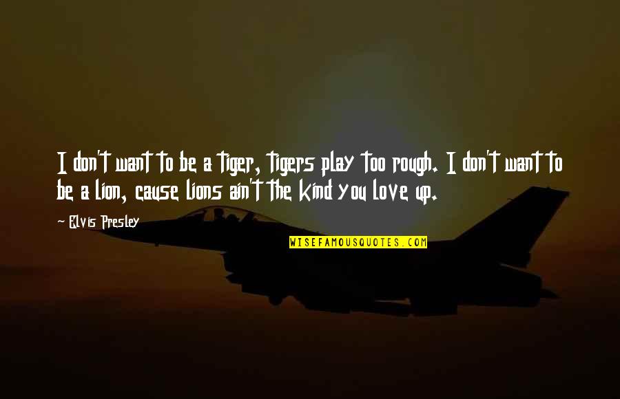 Sweet Intimate Love Quotes By Elvis Presley: I don't want to be a tiger, tigers