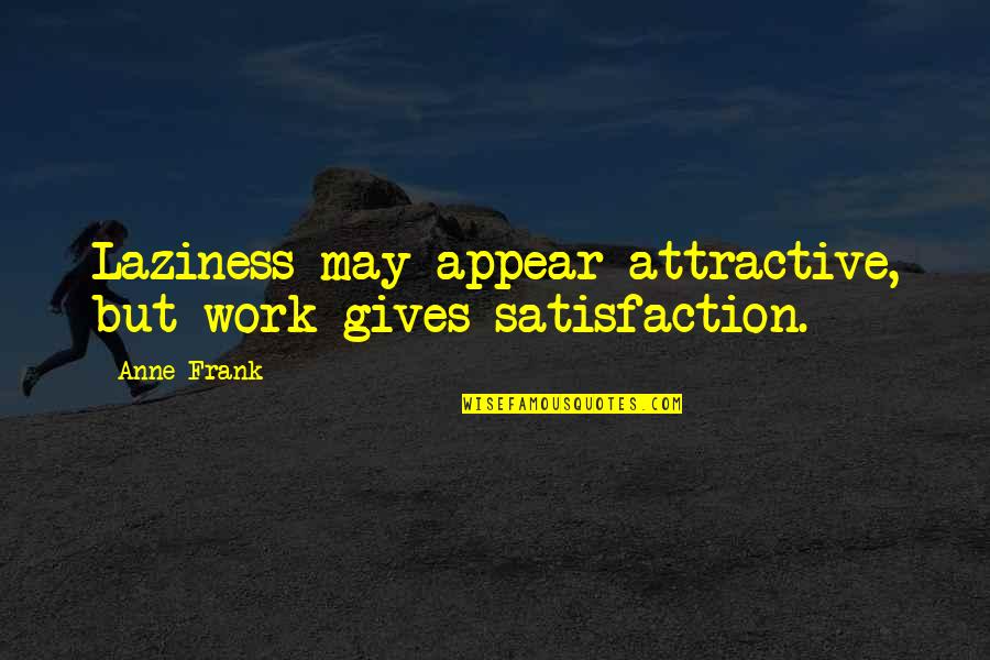 Sweet Johnson Quotes By Anne Frank: Laziness may appear attractive, but work gives satisfaction.