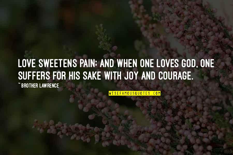 Sweet Joy Quotes By Brother Lawrence: Love sweetens pain; and when one loves God,