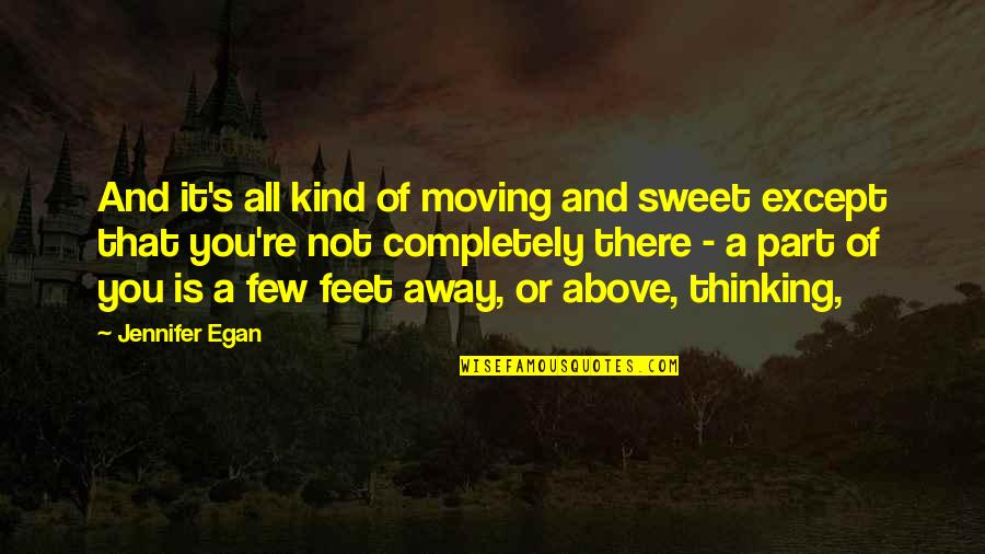 Sweet Kind Quotes By Jennifer Egan: And it's all kind of moving and sweet