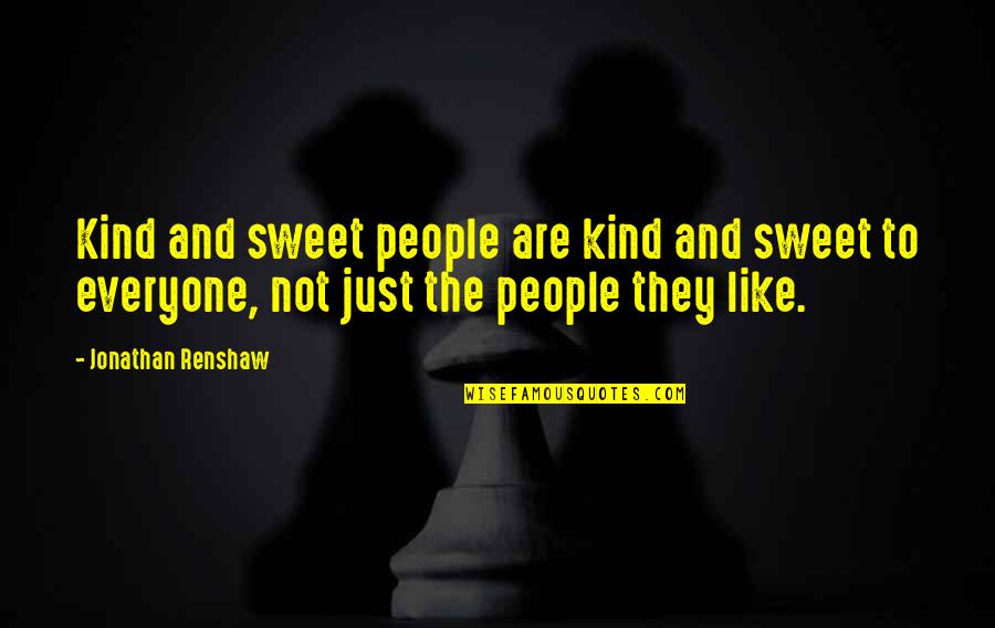 Sweet Kind Quotes By Jonathan Renshaw: Kind and sweet people are kind and sweet
