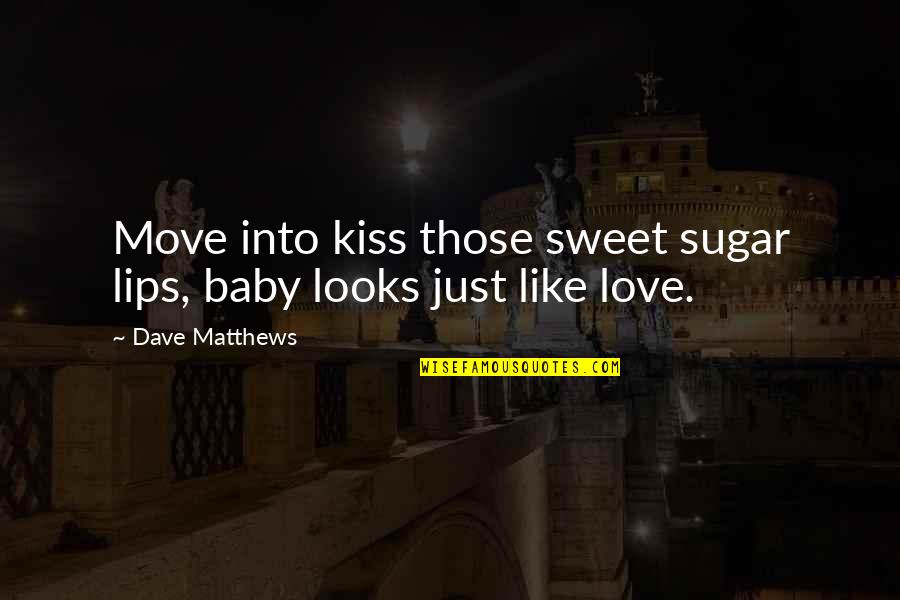 Sweet Kiss Love Quotes By Dave Matthews: Move into kiss those sweet sugar lips, baby