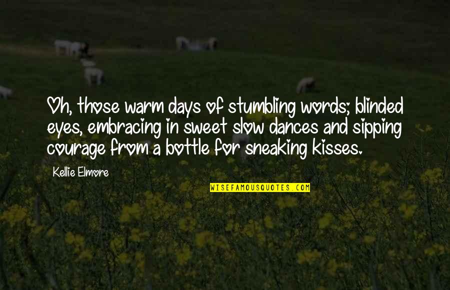 Sweet Kiss Love Quotes By Kellie Elmore: Oh, those warm days of stumbling words; blinded