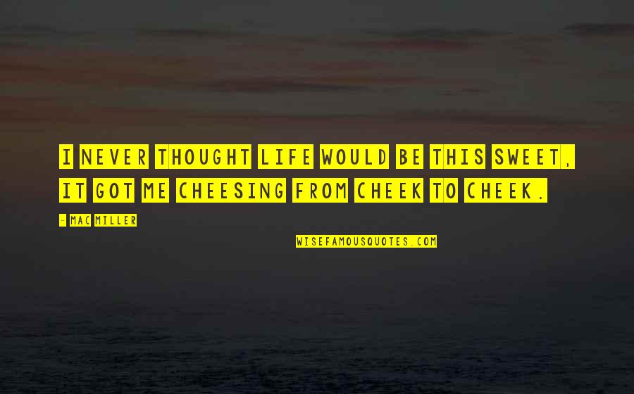 Sweet Life Quotes By Mac Miller: I never thought life would be this sweet,