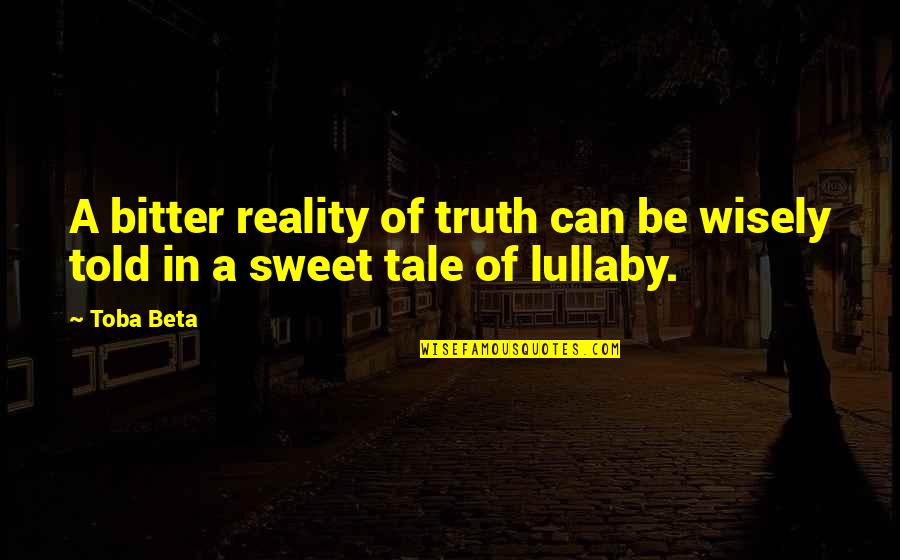 Sweet Life Quotes By Toba Beta: A bitter reality of truth can be wisely