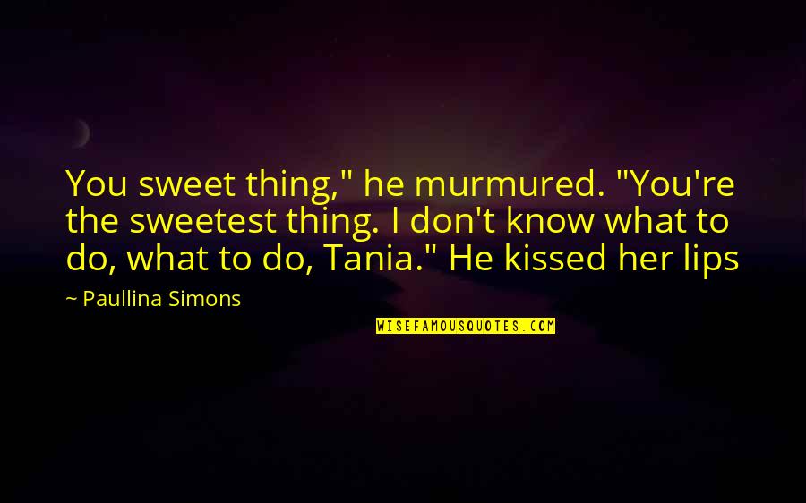Sweet Lips Quotes By Paullina Simons: You sweet thing," he murmured. "You're the sweetest