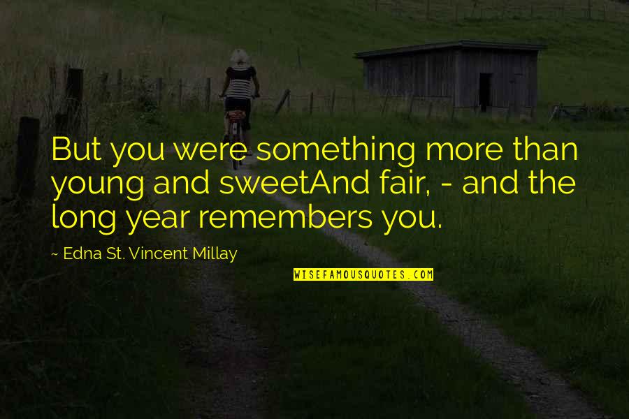 Sweet Long Quotes By Edna St. Vincent Millay: But you were something more than young and