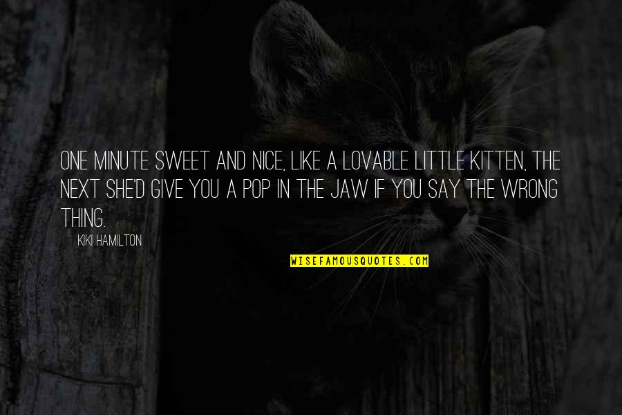 Sweet Lovable Quotes By Kiki Hamilton: One minute sweet and nice, like a lovable