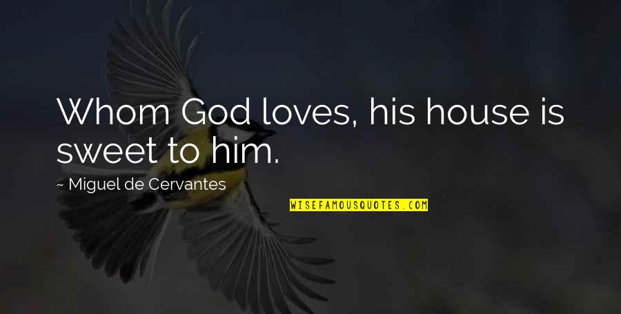 Sweet Love For Him Quotes By Miguel De Cervantes: Whom God loves, his house is sweet to