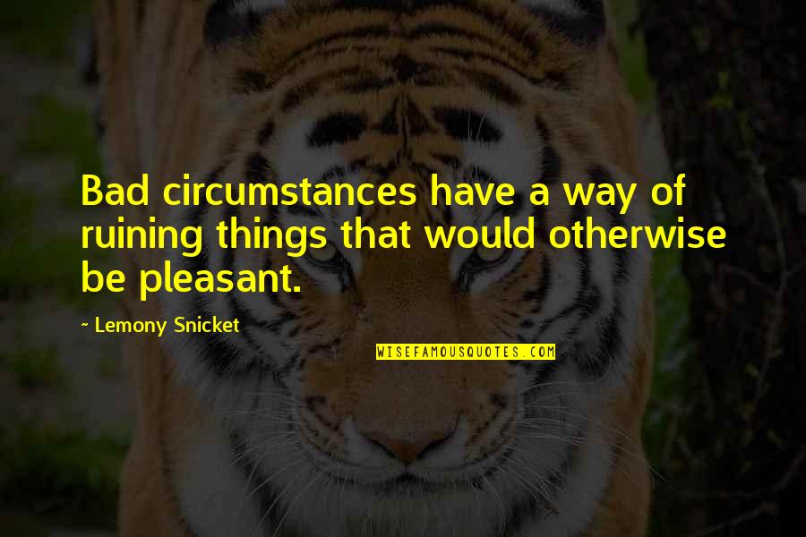Sweet Love Messages Quotes By Lemony Snicket: Bad circumstances have a way of ruining things