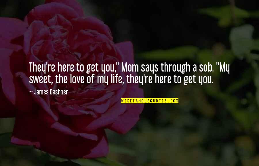 Sweet Love Of Life Quotes By James Dashner: They're here to get you," Mom says through