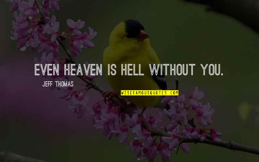 Sweet Love Talk Quotes By Jeff Thomas: Even heaven is hell without you.