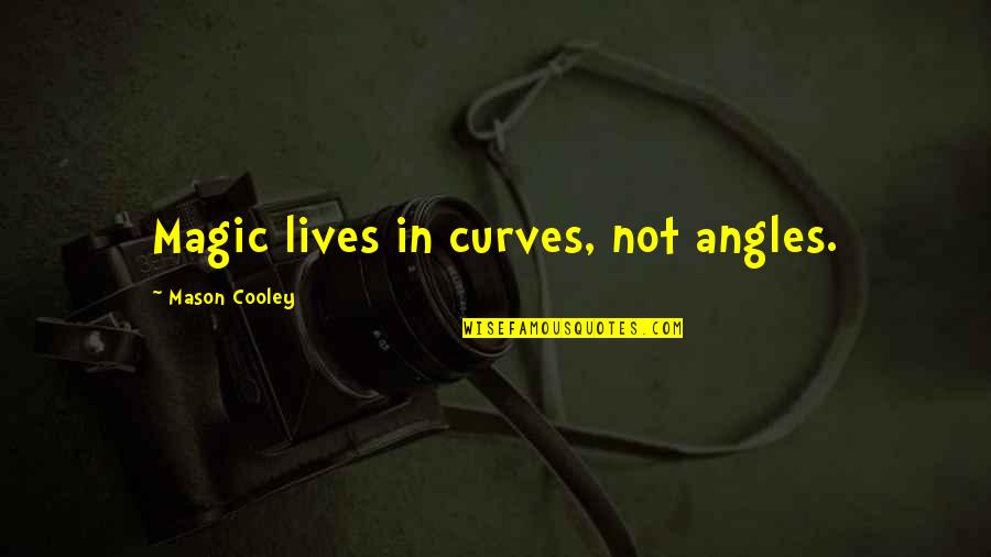 Sweet Loving Good Morning Quotes By Mason Cooley: Magic lives in curves, not angles.