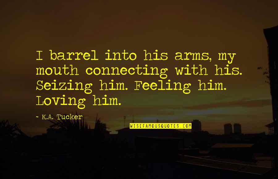 Sweet Loving Love Quotes By K.A. Tucker: I barrel into his arms, my mouth connecting