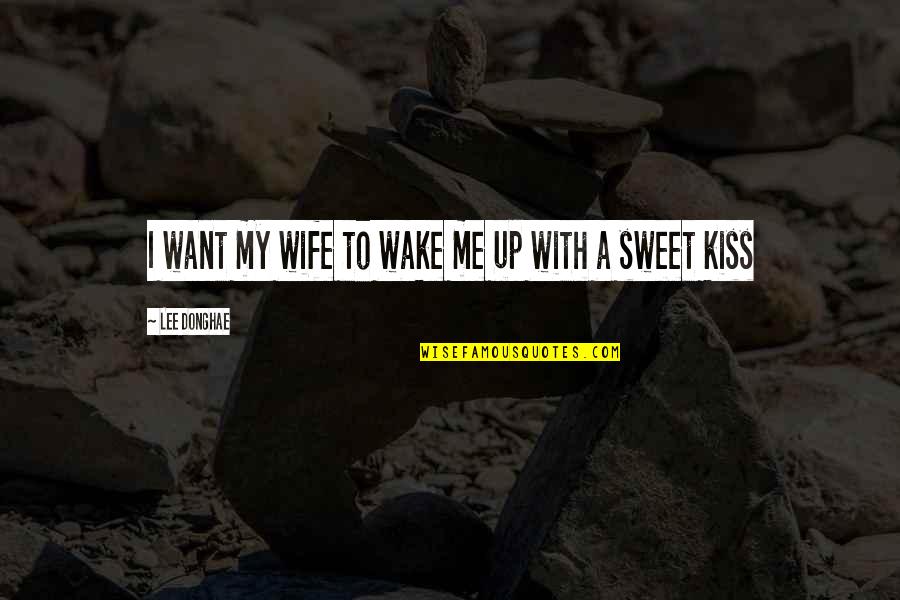 Sweet Married Life Quotes By Lee Donghae: I want my wife to wake me up