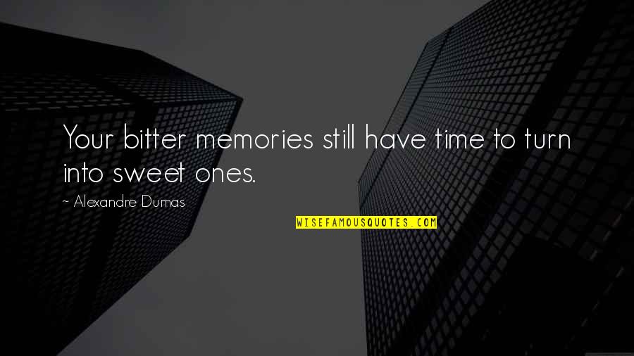 Sweet Memories Quotes By Alexandre Dumas: Your bitter memories still have time to turn