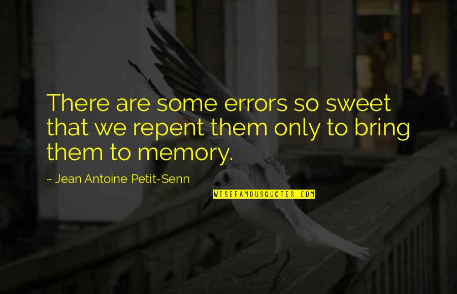 Sweet Memories Quotes By Jean Antoine Petit-Senn: There are some errors so sweet that we