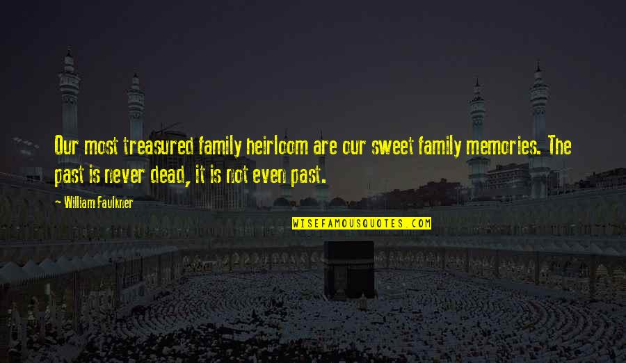 Sweet Memories With My Family Quotes By William Faulkner: Our most treasured family heirloom are our sweet Sweet Memories With My Family Quotes By William Faulkner: Our most treasured family heirloom are our sweet