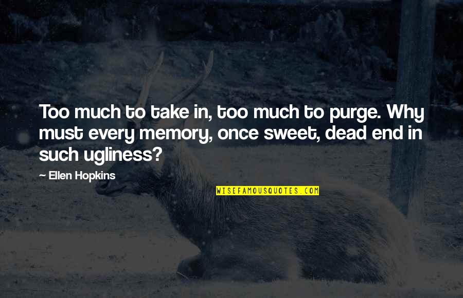 Sweet Memory Quotes By Ellen Hopkins: Too much to take in, too much to