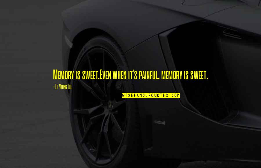 Sweet Memory Quotes By Li-Young Lee: Memory is sweet.Even when it's painful, memory is