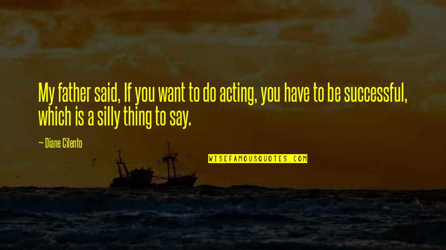 Sweet Messages Quotes By Diane Cilento: My father said, If you want to do Sweet Messages Quotes By Diane Cilento: My father said, If you want to do