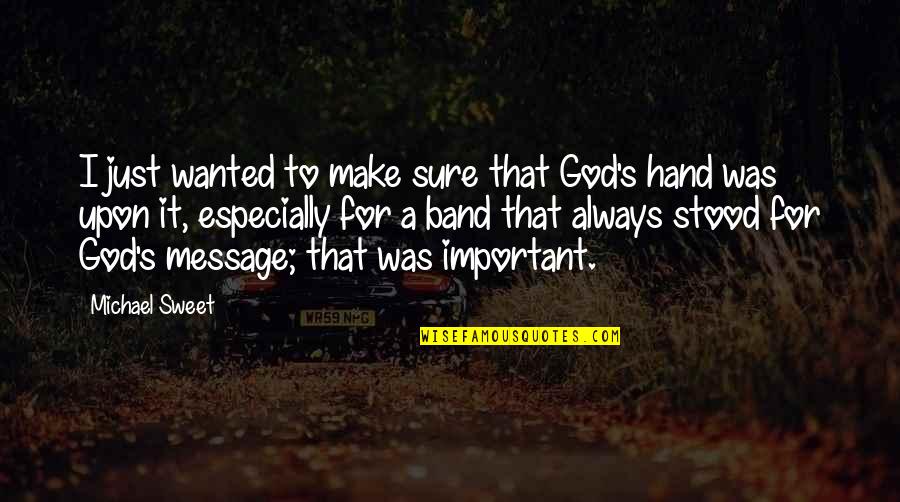 Sweet Messages Quotes By Michael Sweet: I just wanted to make sure that God's Sweet Messages Quotes By Michael Sweet: I just wanted to make sure that God's