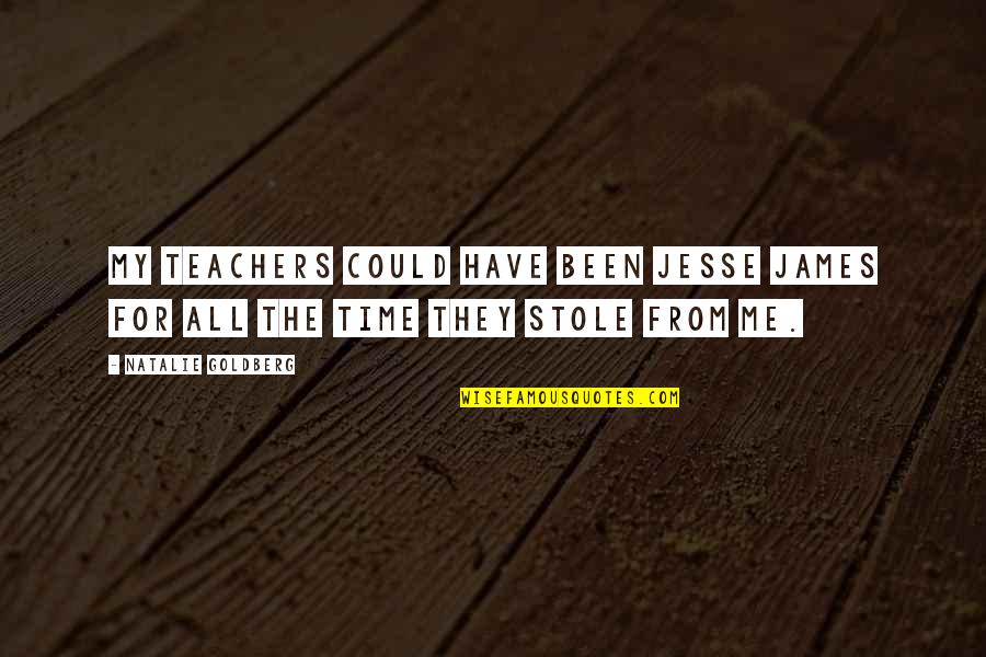 Sweet Messages Quotes By Natalie Goldberg: My teachers could have been Jesse James for Sweet Messages Quotes By Natalie Goldberg: My teachers could have been Jesse James for